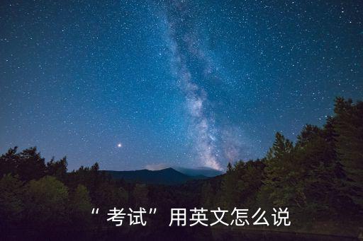 “ 考試”用英文怎么說