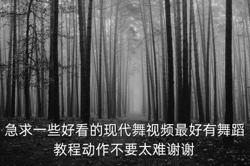 急求一些好看的現(xiàn)代舞視頻最好有舞蹈教程動作不要太難謝謝
