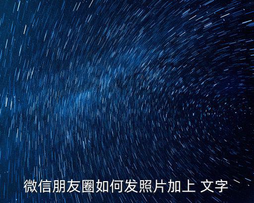 微信朋友圈如何發照片加上 文字