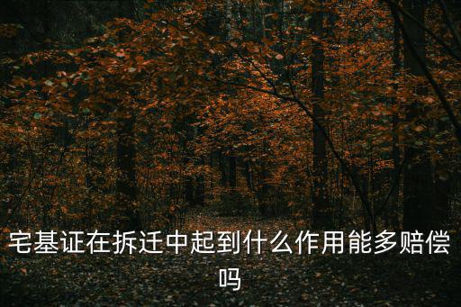 宅基證在拆遷中起到什么作用能多賠償嗎