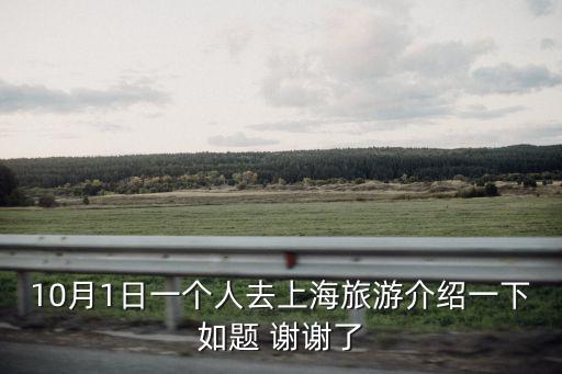10月1日一個人去上海旅游介紹一下如題 謝謝了