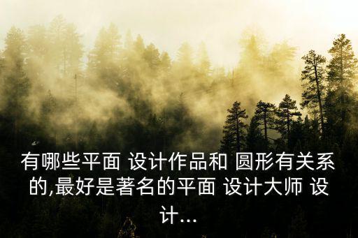 有哪些平面 設計作品和 圓形有關系的,最好是著名的平面 設計大師 設計...