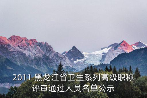 黑龍江省職稱公示名單，2012年度黑龍江省部分系列專業高級職稱評審通過人員名單公示哪