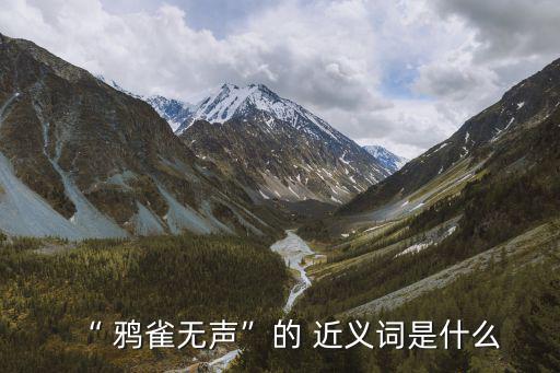 “ 鴉雀無聲”的 近義詞是什么