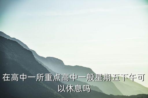 在高中一所重點高中一般星期五下午可以休息嗎