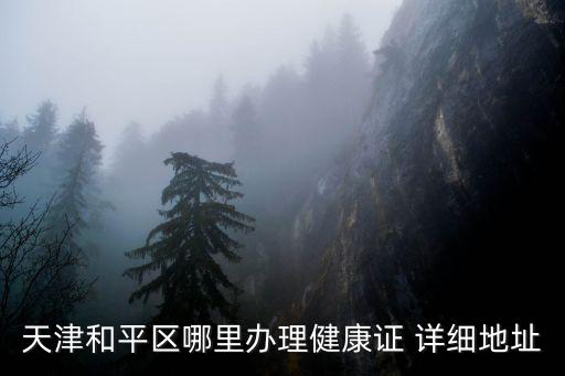 天津和平區哪里辦理健康證 詳細地址