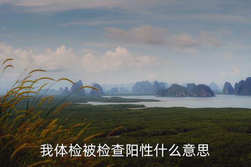 我體檢被檢查陽性什么意思