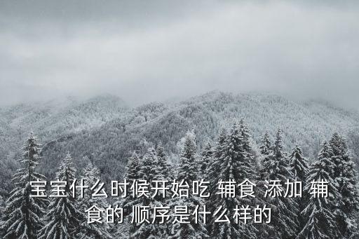 寶寶什么時候開始吃 輔食 添加 輔食的 順序是什么樣的