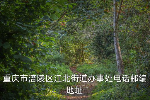 重慶市涪陵區(qū)江北街道辦事處電話郵編地址