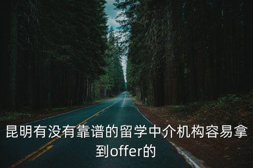 有沒有正規(guī)的出國中介，昆明有沒有靠譜的留學中介機構容易拿到offer的