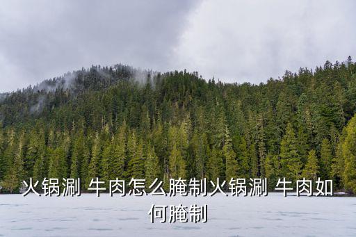 涮牛肉,牛肉怎么吃嫩肉粉