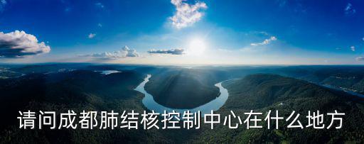 請問成都肺結核控制中心在什么地方
