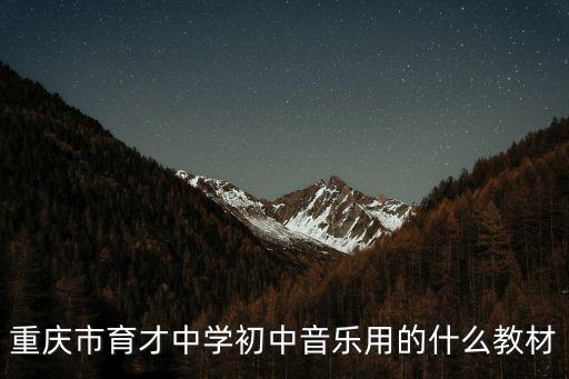 重慶市育才中學初中音樂用的什么教材