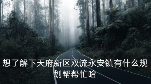 想了解下天府新區雙流永安鎮有什么規劃幫幫忙哈