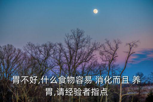 胃不好,什么食物容易 消化而且 養胃,請經驗者指點