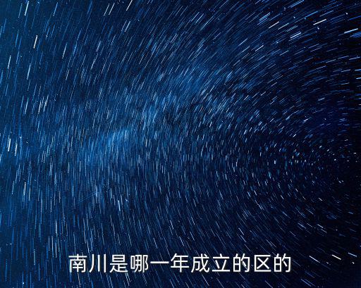 重慶市南川啥時候改區(qū)的，重慶南川市什么時候變成南川區(qū)