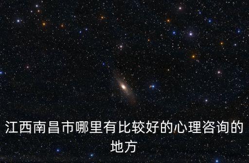 江西南昌市哪里有比較好的心理咨詢的地方