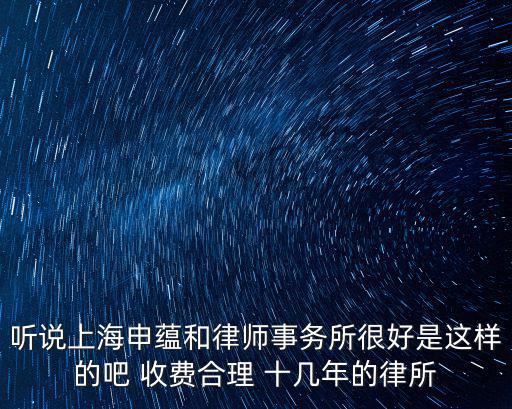 上海申創律師事務所怎么樣，上海申房律師事務所怎么樣