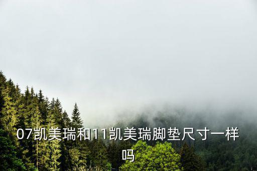 07凱美瑞和11凱美瑞腳墊尺寸一樣嗎
