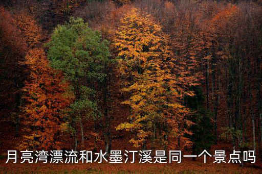 月亮灣漂流和水墨汀溪是同一個(gè)景點(diǎn)嗎