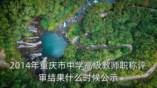 2014年重慶市中學(xué)高級教師職稱評審結(jié)果什么時候公示