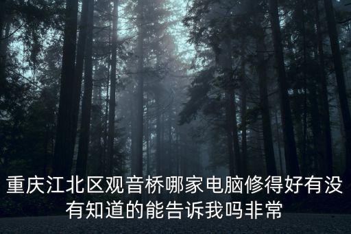 重慶市觀音橋有修電腦的嗎，重慶觀音橋哪里有修電腦的