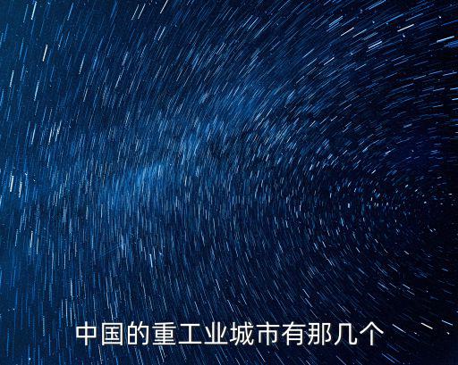 中國的重工業城市有那幾個