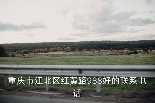重慶市江北區紅黃路988好的聯系電話