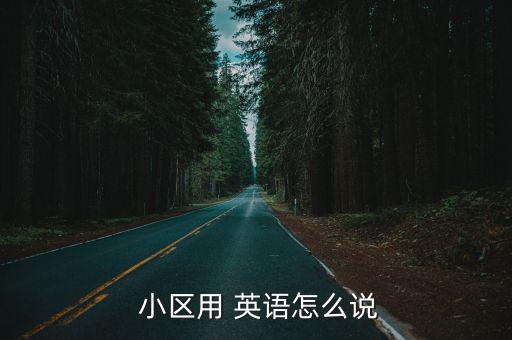  小區用 英語怎么說