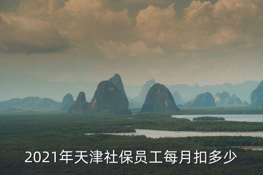 2021年天津社保員工每月扣多少