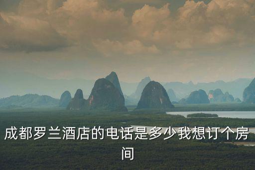 成都羅蘭酒店的電話是多少我想訂個房間