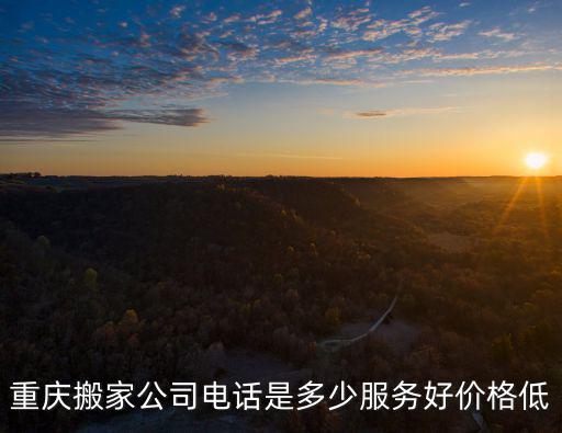 重慶搬家公司電話是多少服務(wù)好價(jià)格低