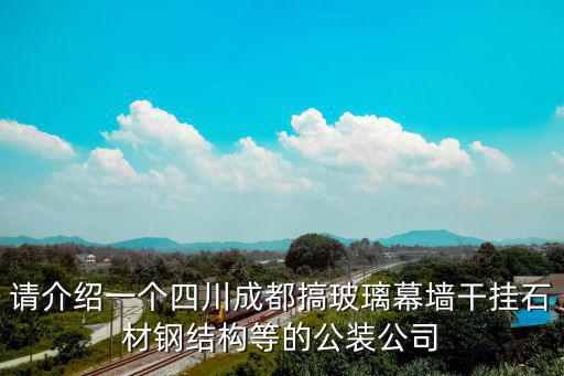 成都市疊彩裝飾工程有限公司，請介紹一個四川成都搞玻璃幕墻干掛石材鋼結構等的公裝公司