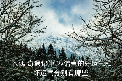  木偶 奇遇記中 匹諾曹的好運氣和壞運氣分別有哪些