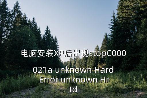 電腦安裝XP后出現stopC000021a unknown Hard Error unknown Hrtd