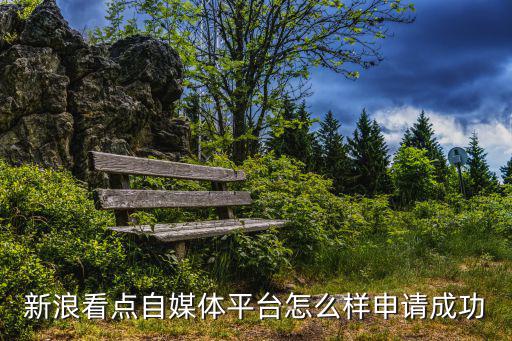 快看點注冊自媒體平臺下載，新浪看點自媒體平臺怎么樣申請成功
