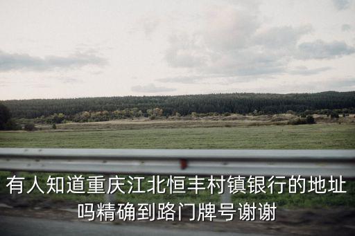 有人知道重慶江北恒豐村鎮銀行的地址嗎精確到路門牌號謝謝