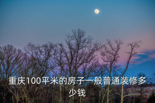 重慶100平方房子多少錢，在重慶市中心買一套一百多平米的房子大概要多少錢