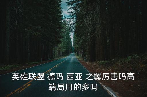 英雄聯盟 德瑪 西亞 之翼厲害嗎高端局用的多嗎
