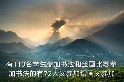 有110名學(xué)生參加書法和繪畫比賽參加書法的有72人又參加繪畫又參加