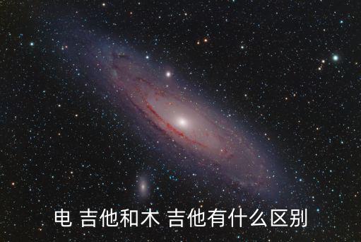 電 吉他和木 吉他有什么區(qū)別