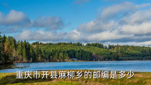重慶市開縣麻柳鄉的郵編是多少