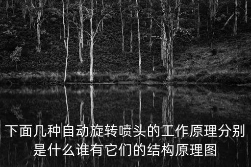 下面幾種自動旋轉噴頭的工作原理分別是什么誰有它們的結構原理圖