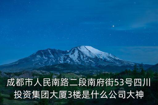 成都市人民南路二段南府街53號四川投資集團大廈3樓是什么公司大神