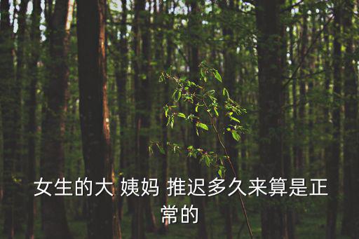女生大姨媽推遲,月經推遲超過10天正常育齡女性會考慮懷孕