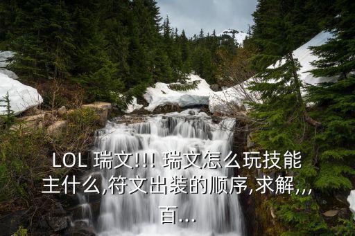 LOL 瑞文!!! 瑞文怎么玩技能主什么,符文出裝的順序,求解,,,百...