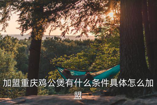 重慶市齊物餐飲管理有限公司，加盟重慶雞公煲有什么條件具體怎么加盟