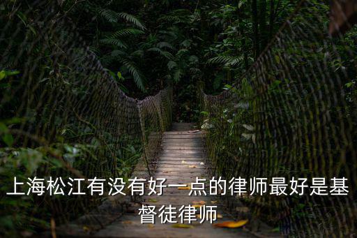 上海松江有沒有好一點的律師最好是基督徒律師