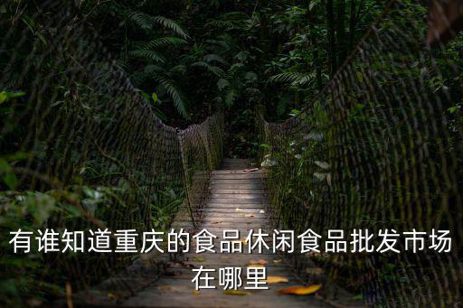 重慶市渝北區湯圓批發市場地址，有誰知道重慶的食品休閑食品批發市場在哪里