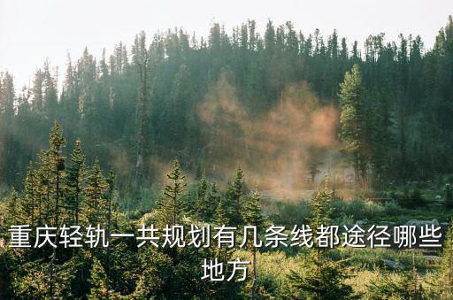 重慶輕軌一共規劃有幾條線都途徑哪些地方